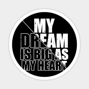 My Dream Is Big as My Heart Funny Quote for Men Women Magnet